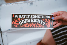 Load image into Gallery viewer, What If Something Goes Right? Bumper Sticker