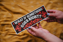 Load image into Gallery viewer, What If Something Goes Right? Bumper Sticker
